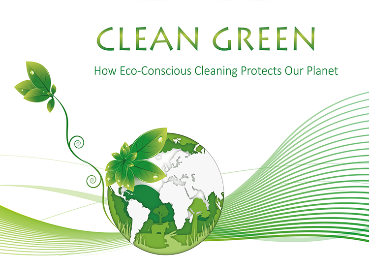 Clean Green: How Eco-Conscious Cleaning Protects Our Planet